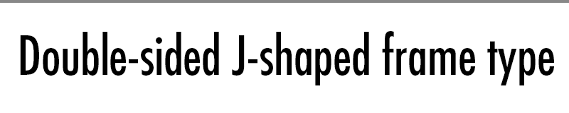 Double-sided J-shaped frame type