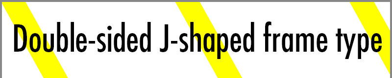 Double-sided J-shaped frame type