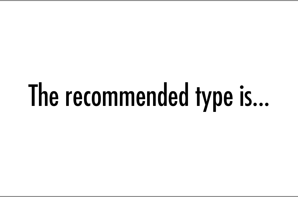 The recommended type is...