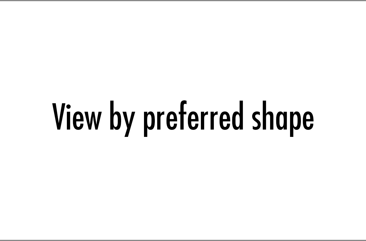 View by preferred shape